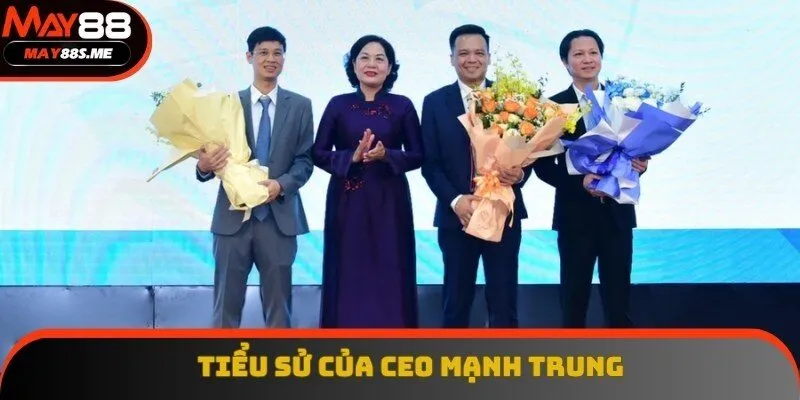Giới thiệu về tiểu sử và nền tảng của CEO Mạnh Trung Giới thiệu về tiểu sử và nền tảng của CEO Mạnh Trung