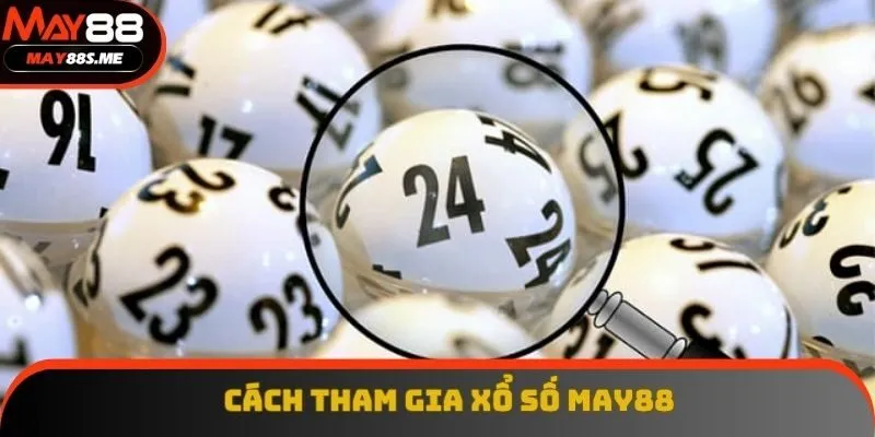 Chi tiết cách thức tham gia xổ số tại hệ thống May88 Chi tiết cách thức tham gia xổ số tại hệ thống May88