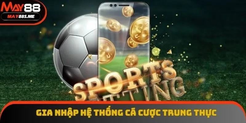 Gia nhập hệ thống để cá cược trung thực Gia nhập hệ thống để cá cược trung thực