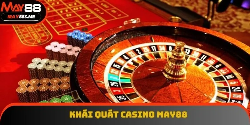 Khái quát thông tin nổi trội về casino May88 Khái quát thông tin nổi trội về casino May88
